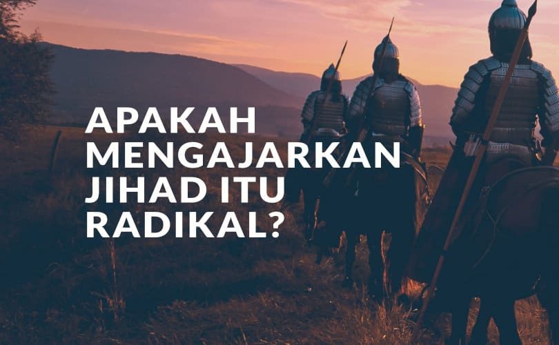 Mengajarkan Peperangan dan Jihad Bukan Berarti Mengajarkan Radikal