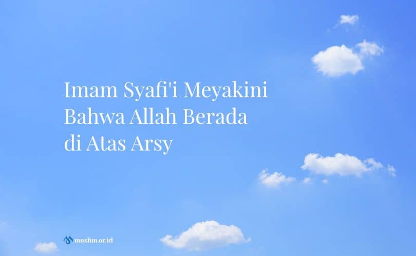 Imam Syafi’i Meyakini Bahwa Allah Berada di Atas Arsy