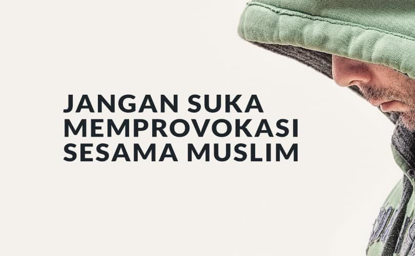 Jangan Suka Memprovokasi Sesama Muslim
