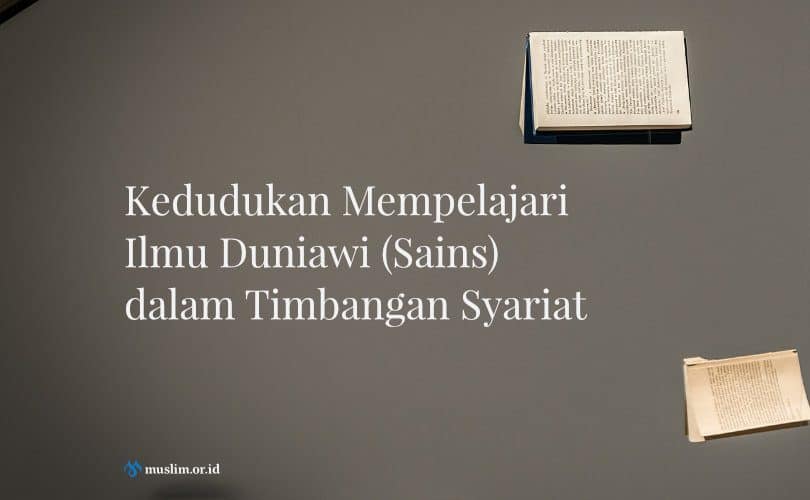 Kedudukan Mempelajari Ilmu Duniawi (Sains) dalam Timbangan Syariat