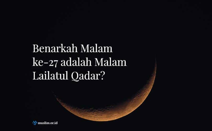 Benarkah Malam ke-27 adalah Malam Lailatul Qadar?