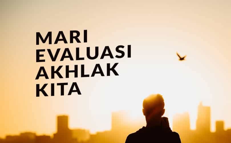 Mari Evaluasi Akhlak Kita