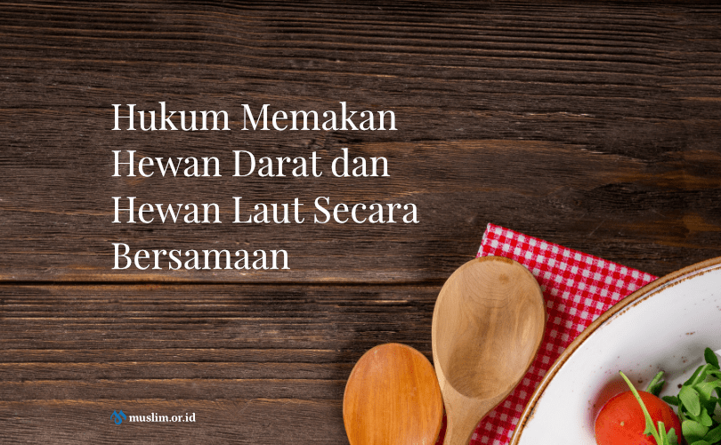 Benarkah Ada Larangan Memakan Hewan Darat dan Hewan Laut Secara Bersamaan?
