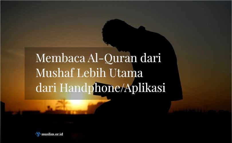 Membaca Al-Quran dari Mushaf Lebih Utama dari Handphone/Aplikasi