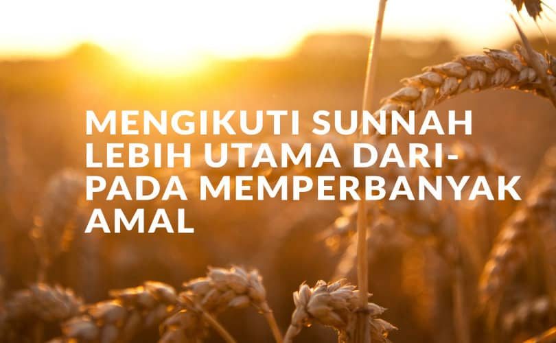 Mengikuti Sunah Lebih Utama daripada Memperbanyak Amal