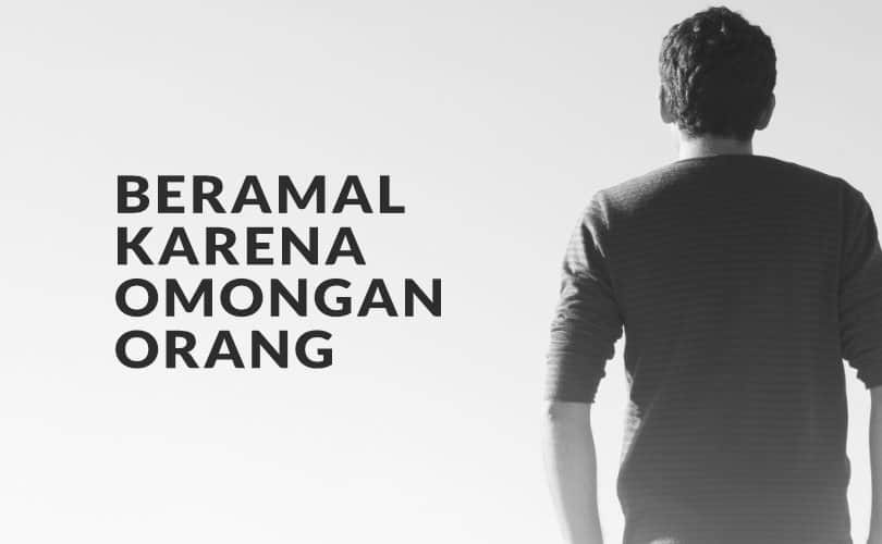 Mereka yang Beramal karena Omongan Orang