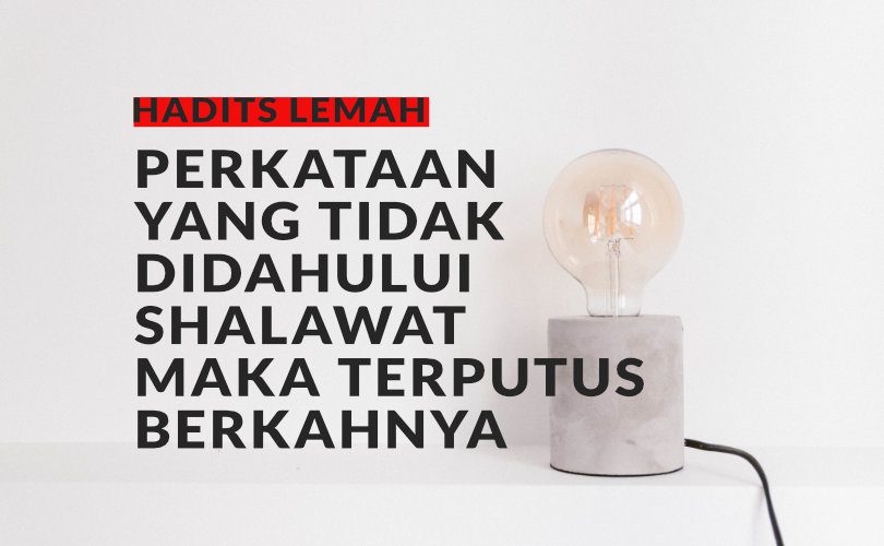 Hadits Lemah: Perkataan Yang Tidak Didahului Shalawat Maka Terputus Berkahnya