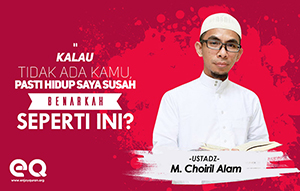 "kalau tidak ada kamu, pasti hidup saya susah"- Benarkah seperti ini?